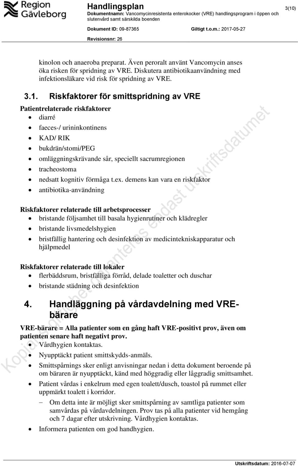 Riskfaktorer för smittspridning av VRE Patientrelaterade riskfaktorer diarré faeces-/ urininkontinens KAD/ RIK bukdrän/stomi/peg omläggningskrävande sår, speciellt sacrumregionen tracheostoma nedsatt