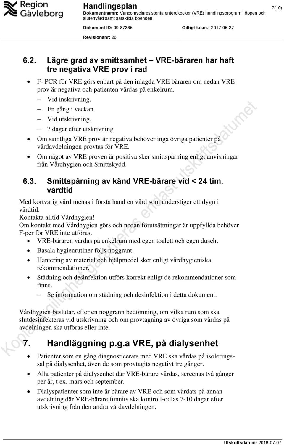 Vid inskrivning. En gång i veckan. Vid utskrivning. 7 dagar efter utskrivning Om samtliga VRE prov är negativa behöver inga övriga patienter på vårdavdelningen provtas för VRE.