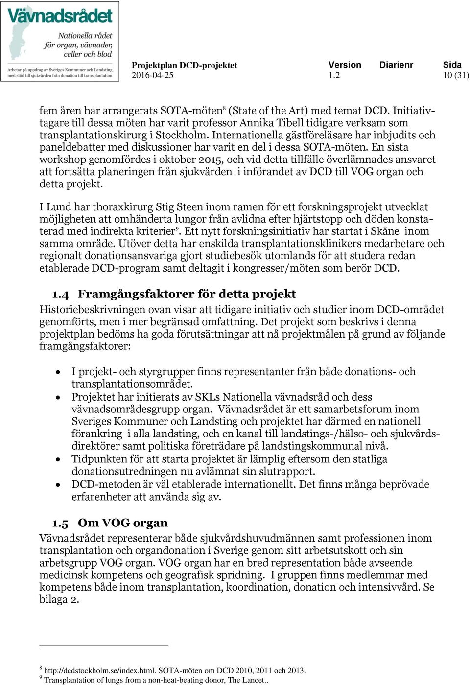 Internationella gästföreläsare har inbjudits och paneldebatter med diskussioner har varit en del i dessa SOTA-möten.