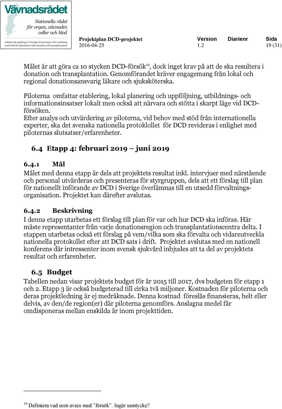 Piloterna omfattar etablering, lokal planering och uppföljning, utbildnings- och informationsinsatser lokalt men också att närvara och stötta i skarpt läge vid DCDförsöken.
