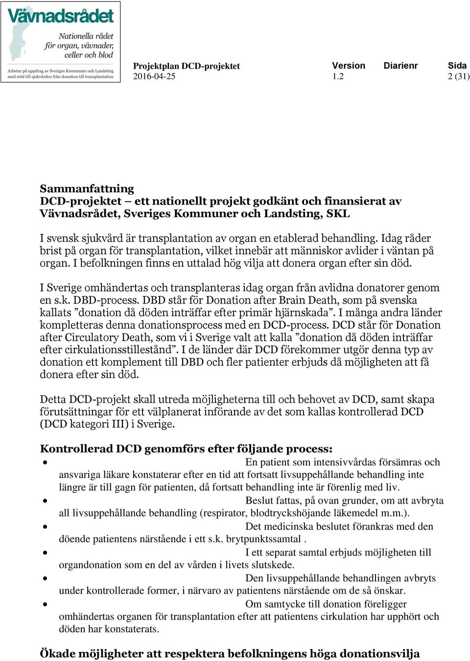 I Sverige omhändertas och transplanteras idag organ från avlidna donatorer genom en s.k. DBD-process.