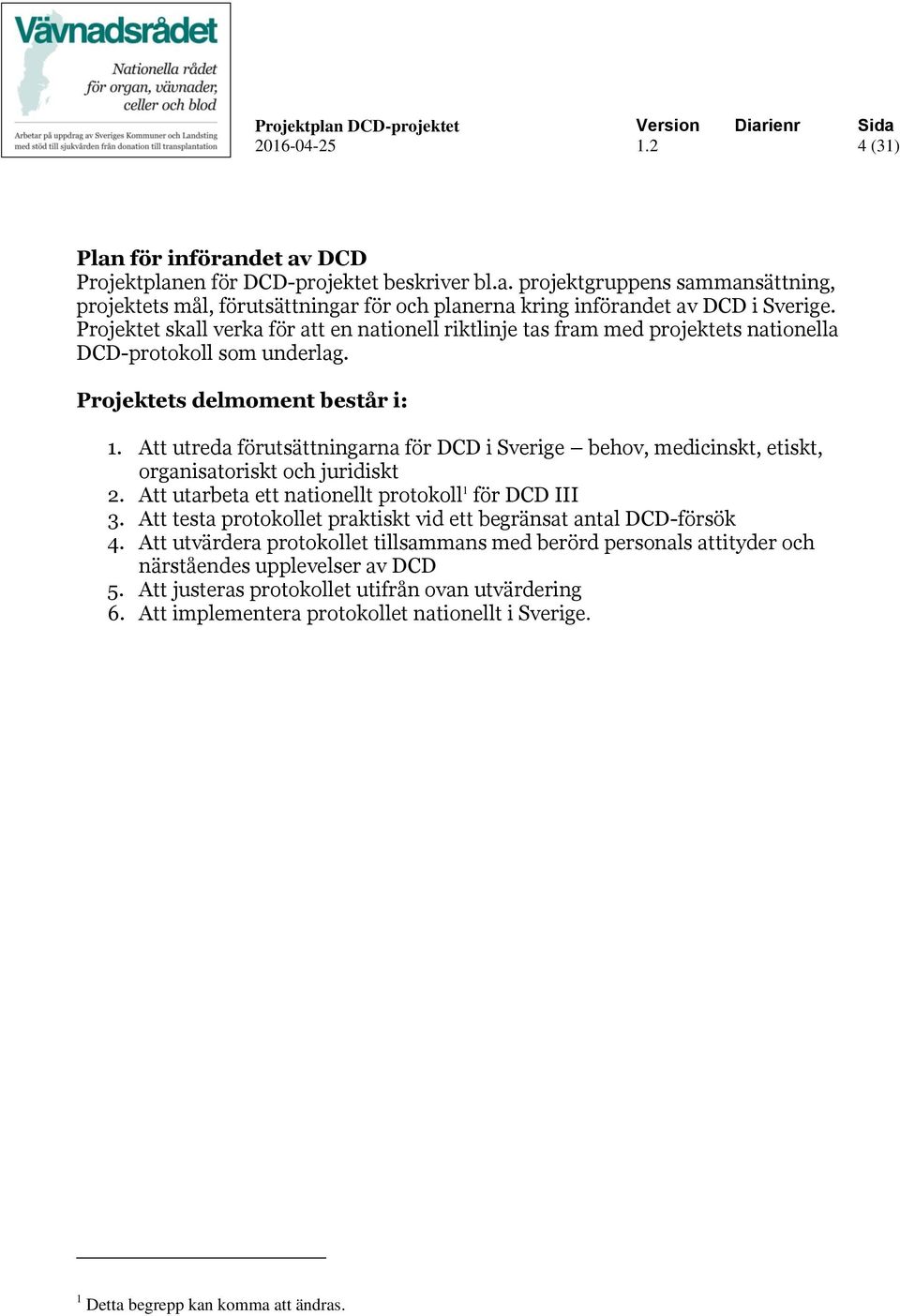 Att utreda förutsättningarna för DCD i Sverige behov, medicinskt, etiskt, organisatoriskt och juridiskt 2. Att utarbeta ett nationellt protokoll 1 för DCD III 3.