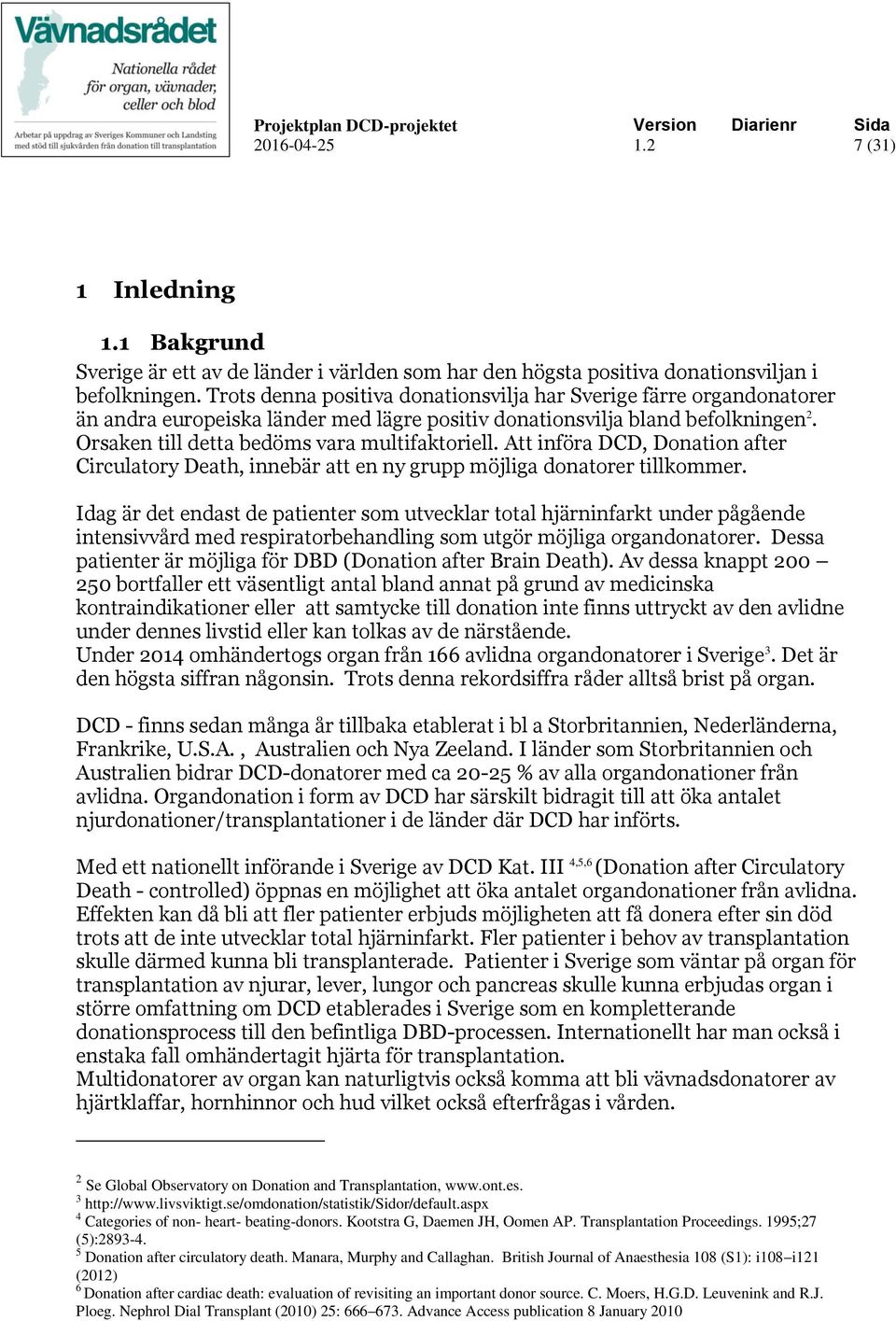 Att införa DCD, Donation after Circulatory Death, innebär att en ny grupp möjliga donatorer tillkommer.