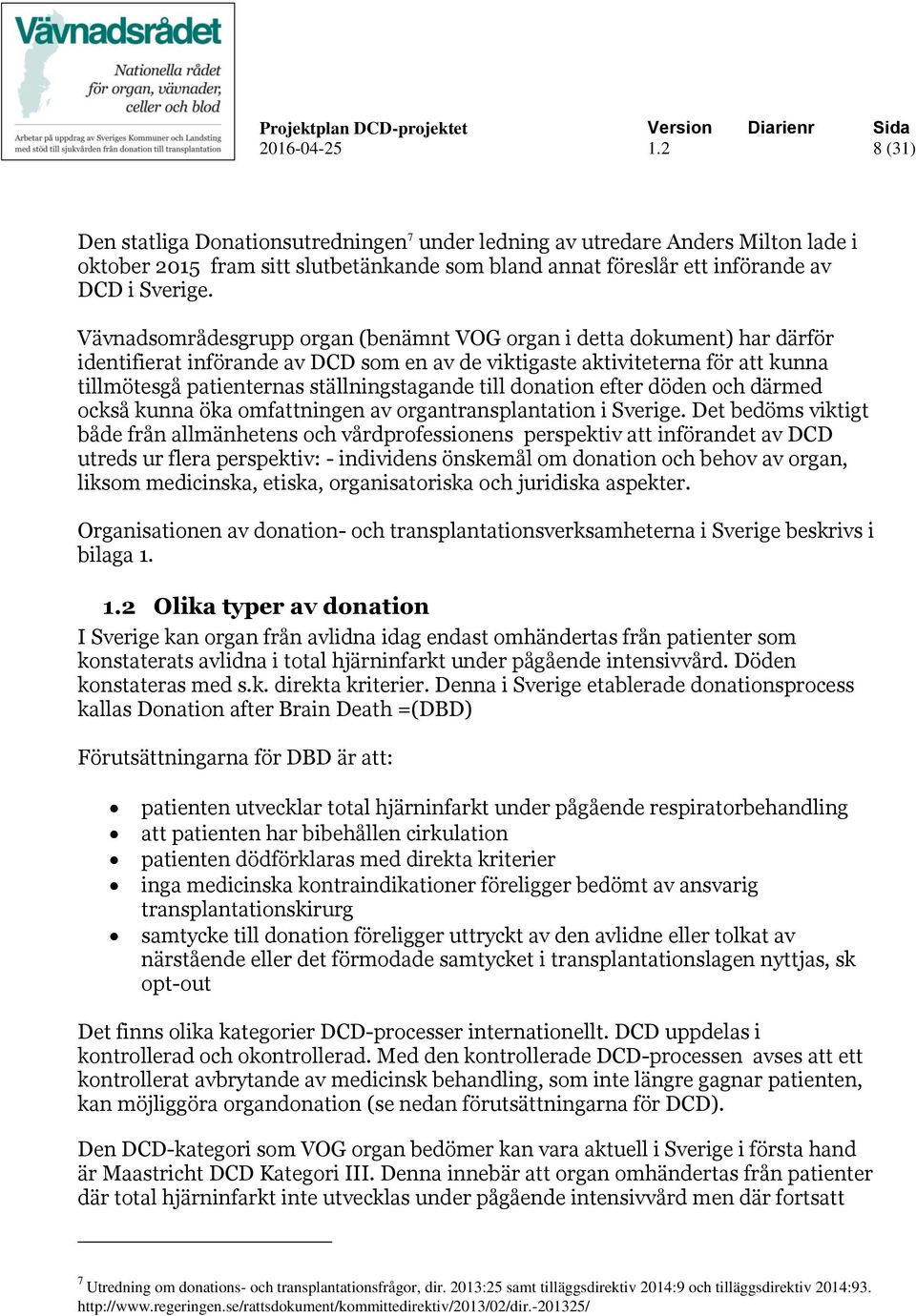 till donation efter döden och därmed också kunna öka omfattningen av organtransplantation i Sverige.