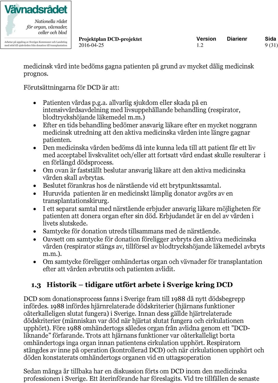 Den medicinska vården bedöms då inte kunna leda till att patient får ett liv med acceptabel livskvalitet och/eller att fortsatt vård endast skulle resulterar i en förlängd dödsprocess.