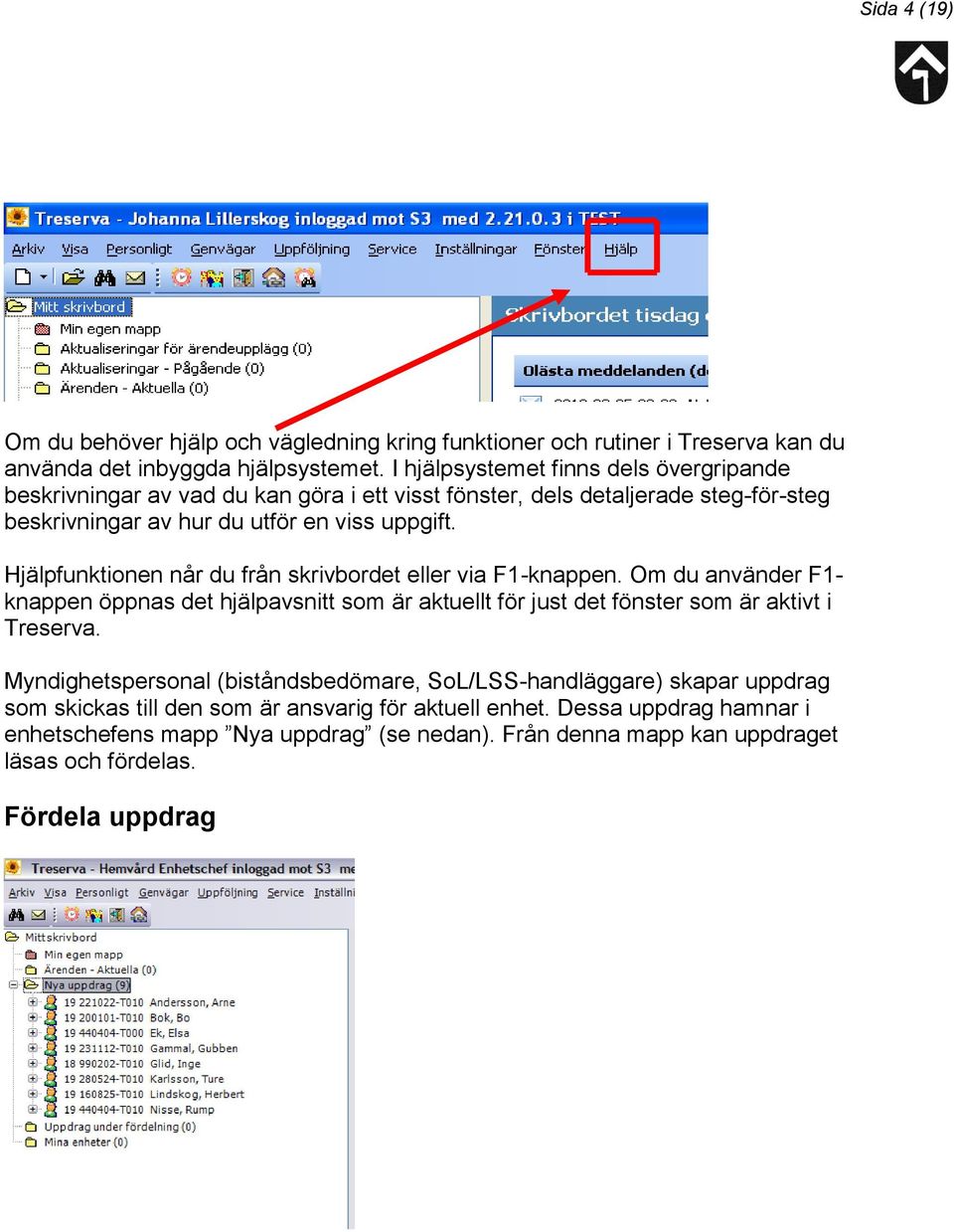 Hjälpfunktionen når du från skrivbordet eller via F1-knappen. Om du använder F1- knappen öppnas det hjälpavsnitt som är aktuellt för just det fönster som är aktivt i Treserva.