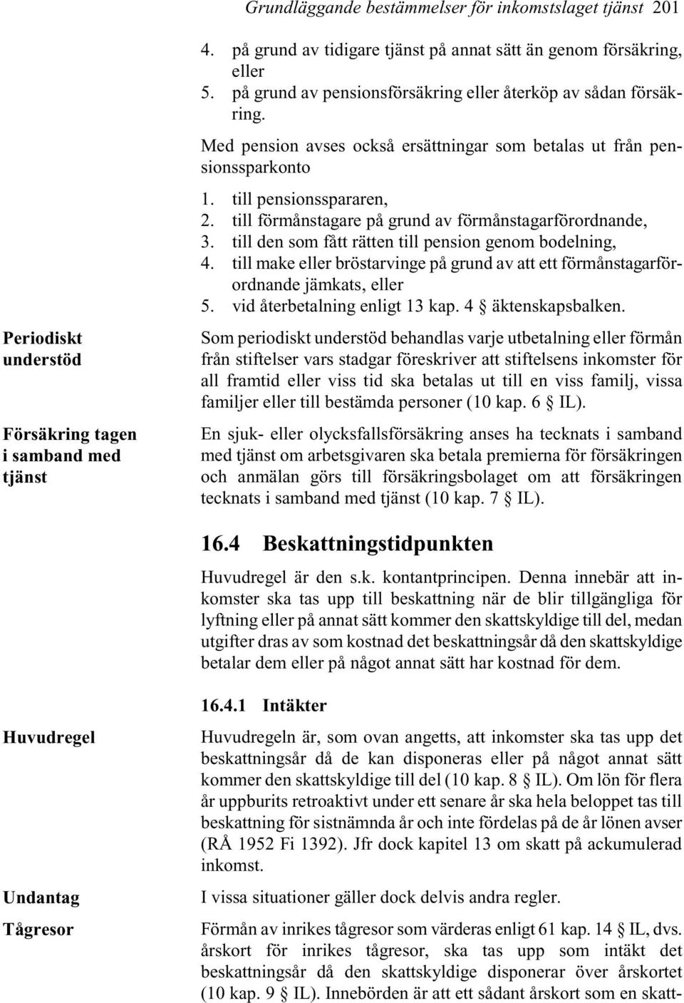 till förmånstagare på grund av förmånstagarförordnande, 3. till den som fått rätten till pension genom bodelning, 4.