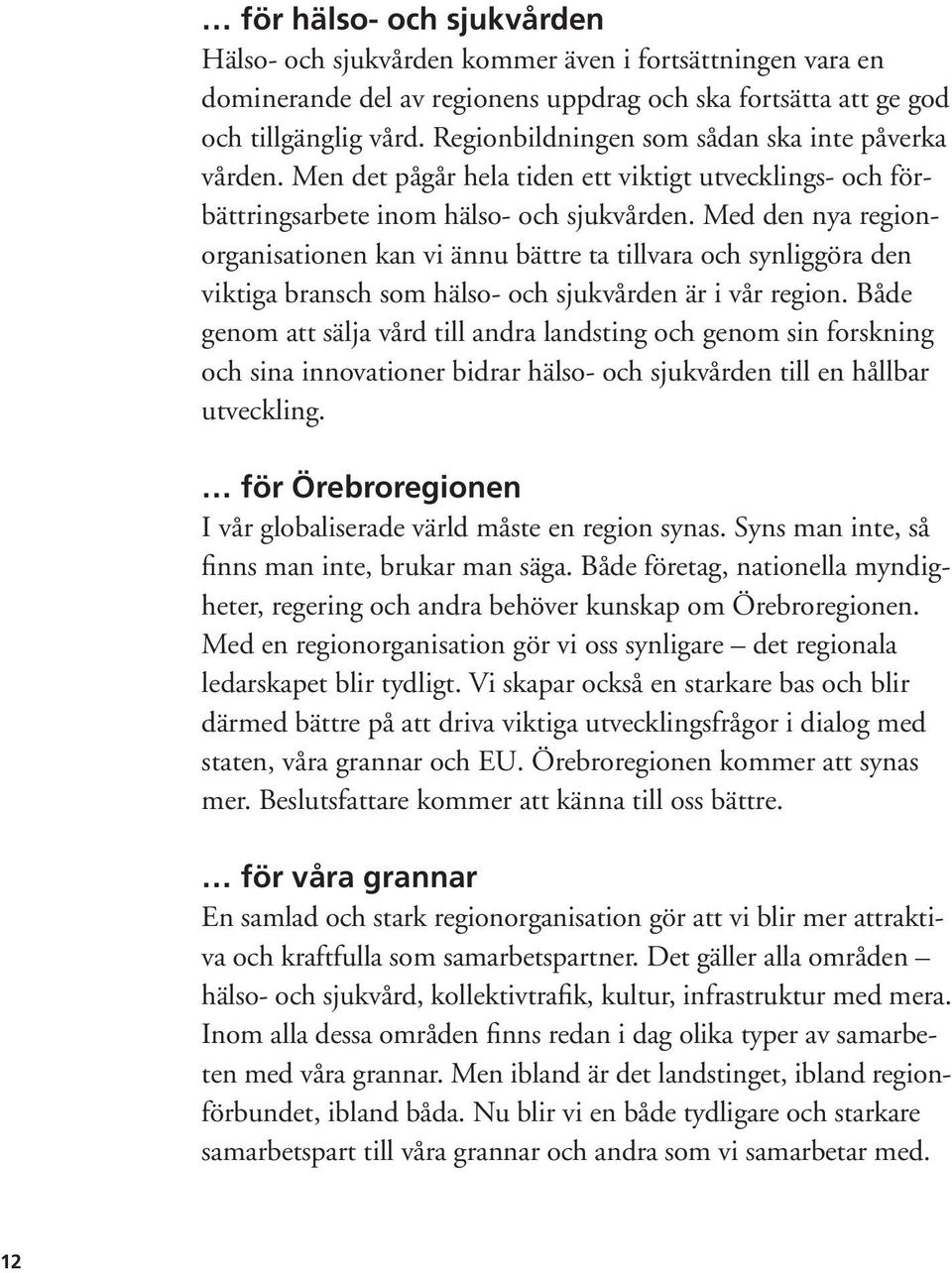 Med den nya regionorganisationen kan vi ännu bättre ta tillvara och synliggöra den viktiga bransch som hälso- och sjukvården är i vår region.