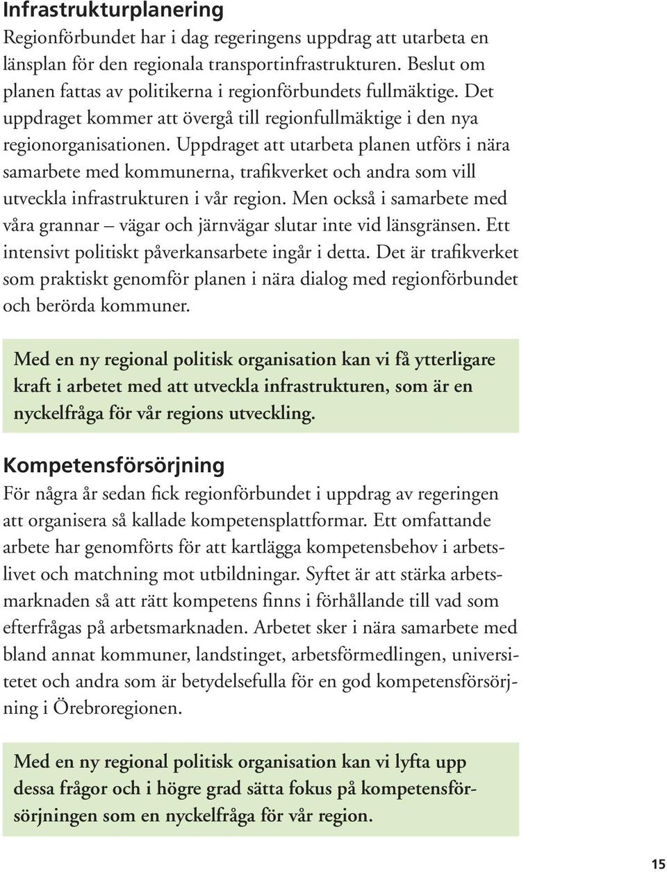 Uppdraget att utarbeta planen utförs i nära samarbete med kommunerna, trafikverket och andra som vill utveckla infrastrukturen i vår region.