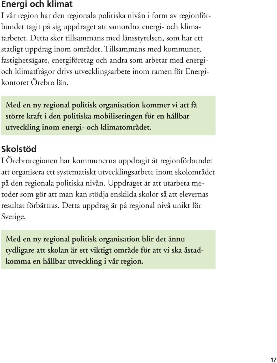 Tillsammans med kommuner, fastighetsägare, energiföretag och andra som arbetar med energioch klimatfrågor drivs utvecklingsarbete inom ramen för Energikontoret Örebro län.