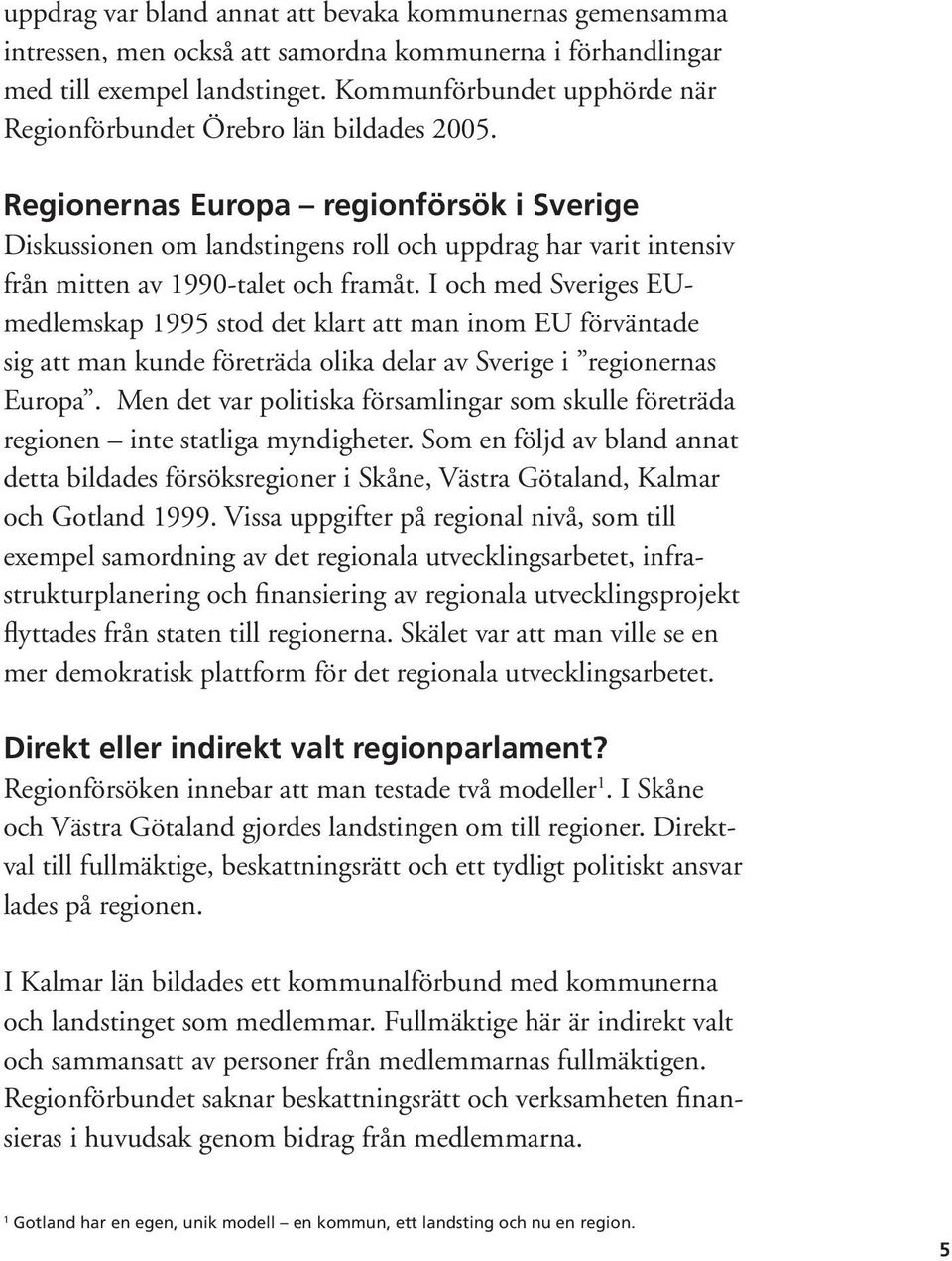 Regionernas Europa regionförsök i Sverige Diskussionen om landstingens roll och uppdrag har varit intensiv från mitten av 1990-talet och framåt.