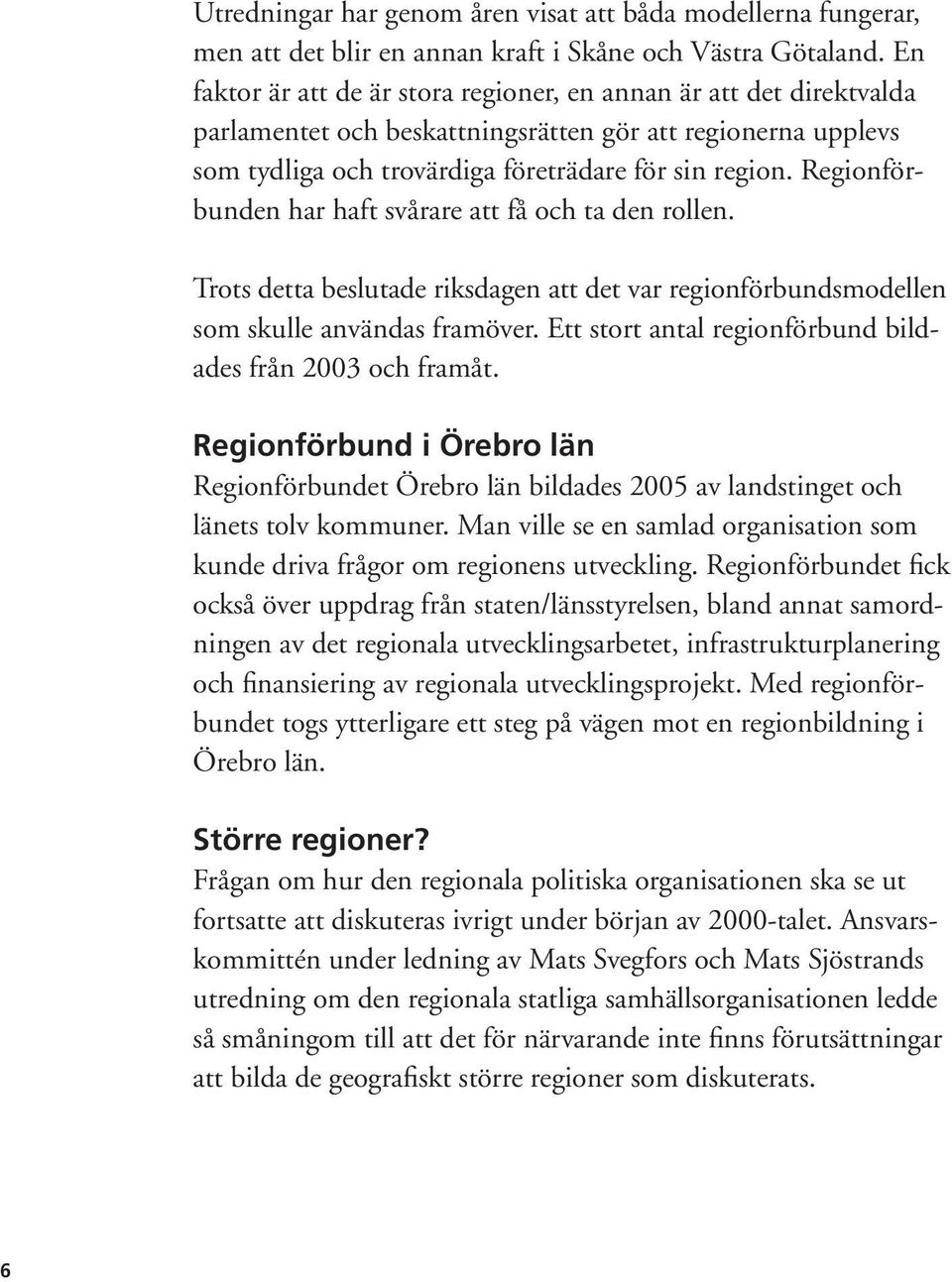 Regionförbunden har haft svårare att få och ta den rollen. Trots detta beslutade riksdagen att det var regionförbundsmodellen som skulle användas framöver.