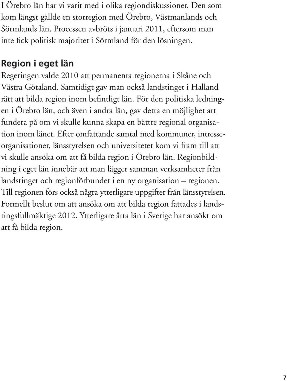 Samtidigt gav man också landstinget i Halland rätt att bilda region inom befintligt län.