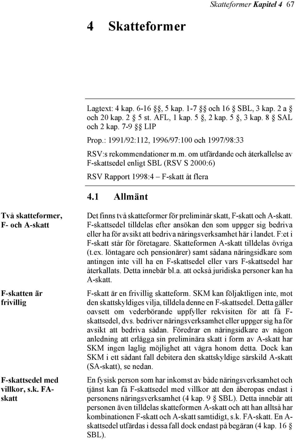 1 Allmänt Två skatteformer, F- och A-skatt F-skatten är frivillig F-skattsedel med villkor, s.k. FAskatt Det finns två skatteformer för preliminär skatt, F-skatt och A-skatt.