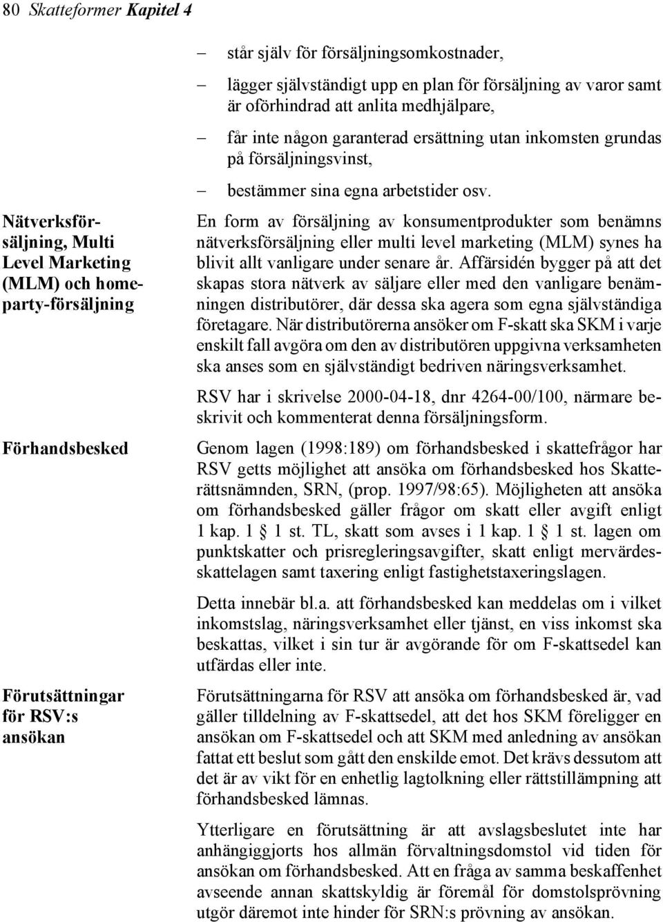 arbetstider osv. En form av försäljning av konsumentprodukter som benämns nätverksförsäljning eller multi level marketing (MLM) synes ha blivit allt vanligare under senare år.