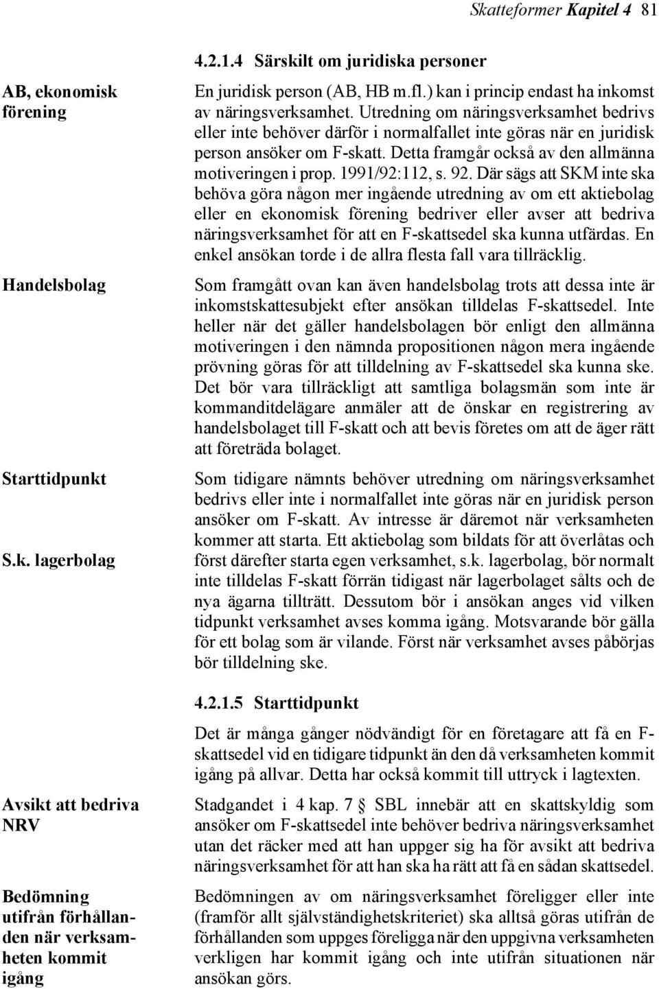Detta framgår också av den allmänna motiveringen i prop. 1991/92:112, s. 92.