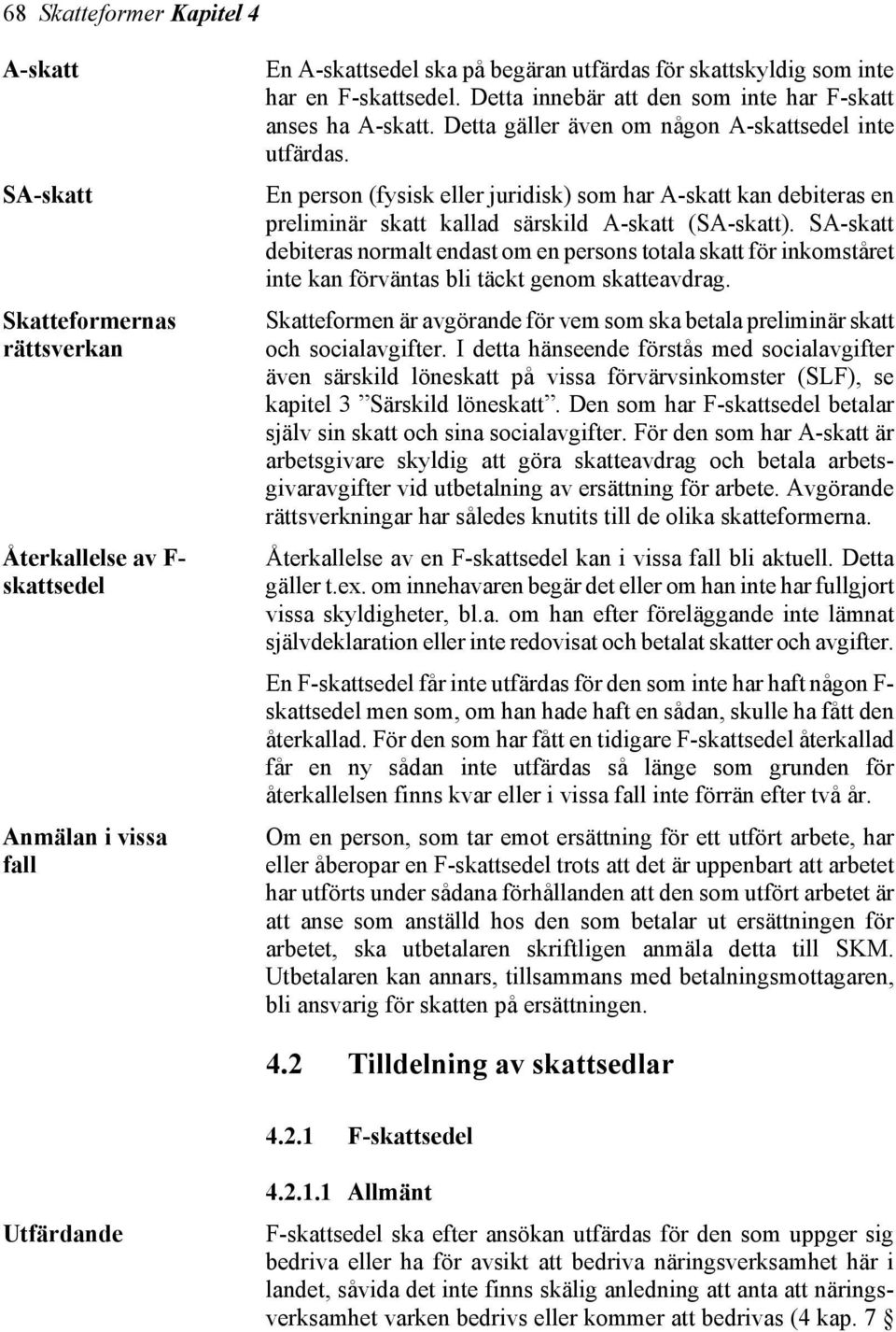 En person (fysisk eller juridisk) som har A-skatt kan debiteras en preliminär skatt kallad särskild A-skatt (SA-skatt).