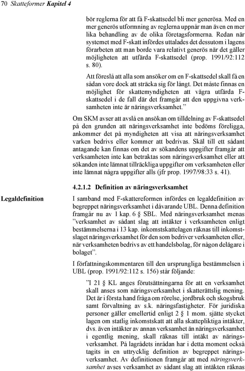 Att föreslå att alla som ansöker om en F-skattsedel skall få en sådan vore dock att sträcka sig för långt.