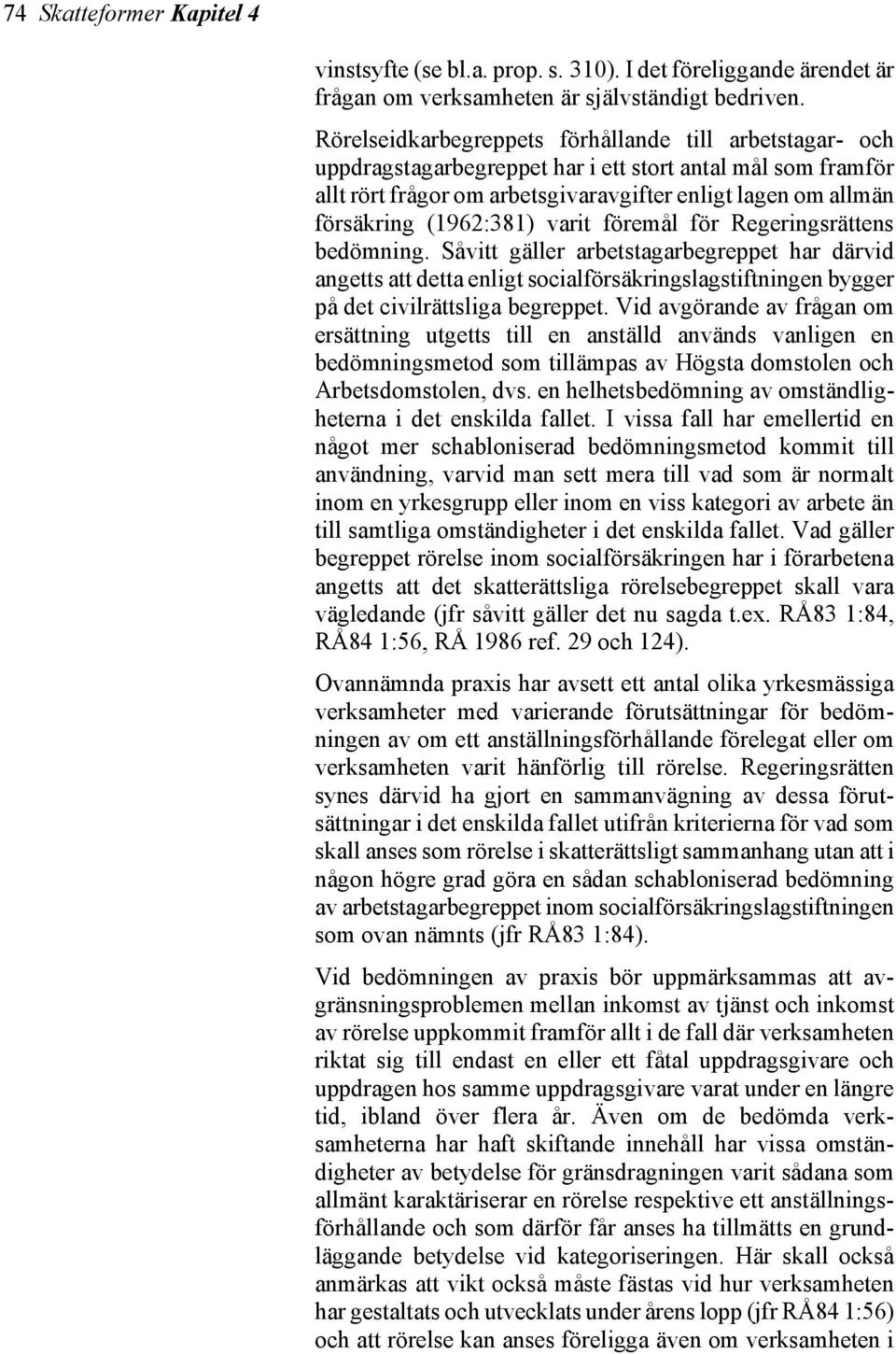 (1962:381) varit föremål för Regeringsrättens bedömning. Såvitt gäller arbetstagarbegreppet har därvid angetts att detta enligt socialförsäkringslagstiftningen bygger på det civilrättsliga begreppet.