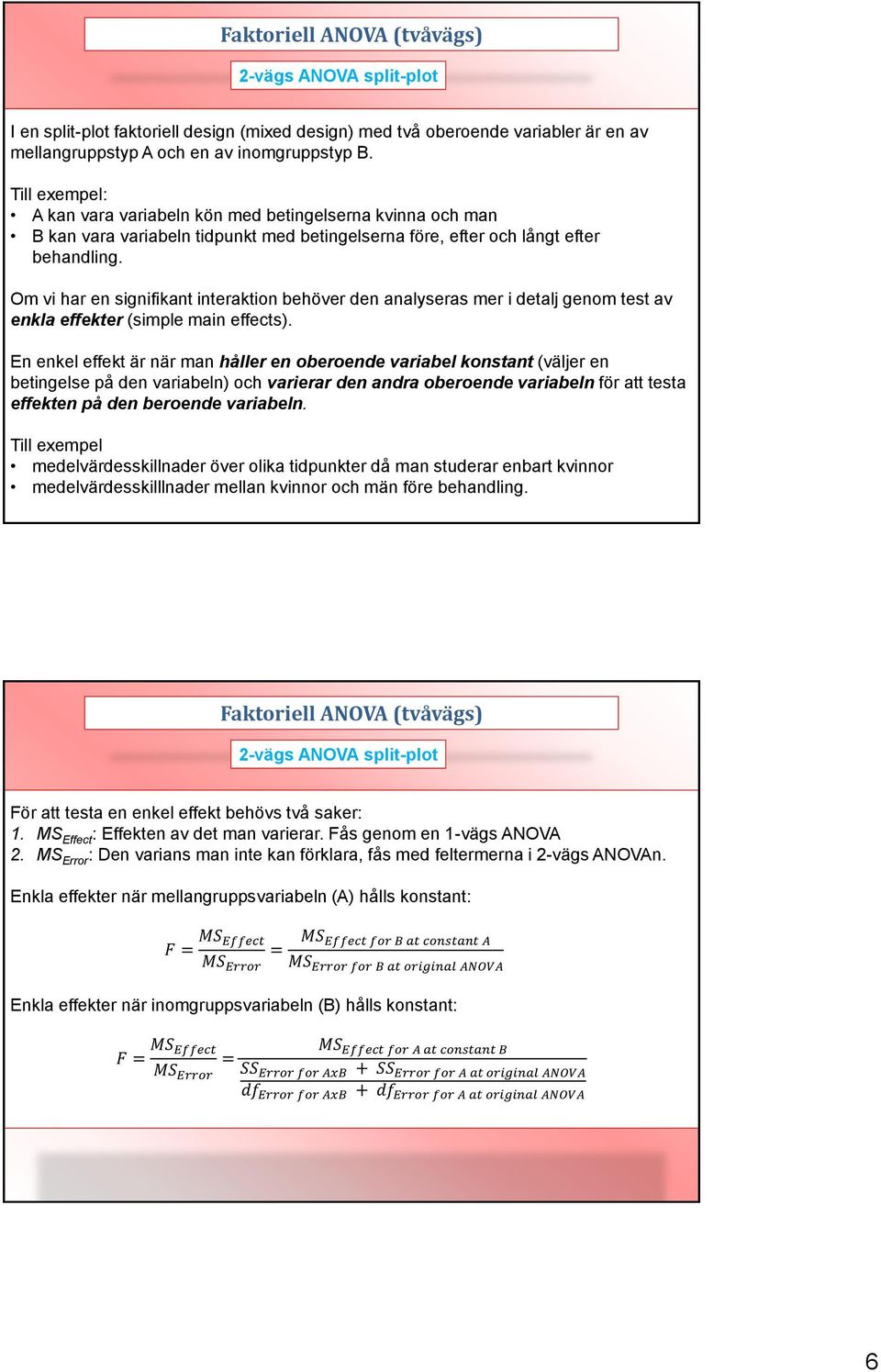 Om vi har en signifikant interaktion behöver den analyseras mer i detalj genom test av enkla effekter (simple main effects).