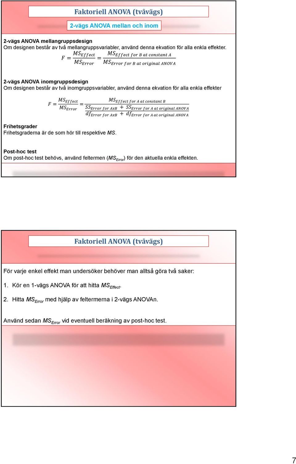 enkla effekter MS Effect for A at constant B F = MS Effect = MS Error SS Error for AxB + SS Error for A at original ANOVA df Error for AxB + df Error for A at original ANOVA Frihetsgrader