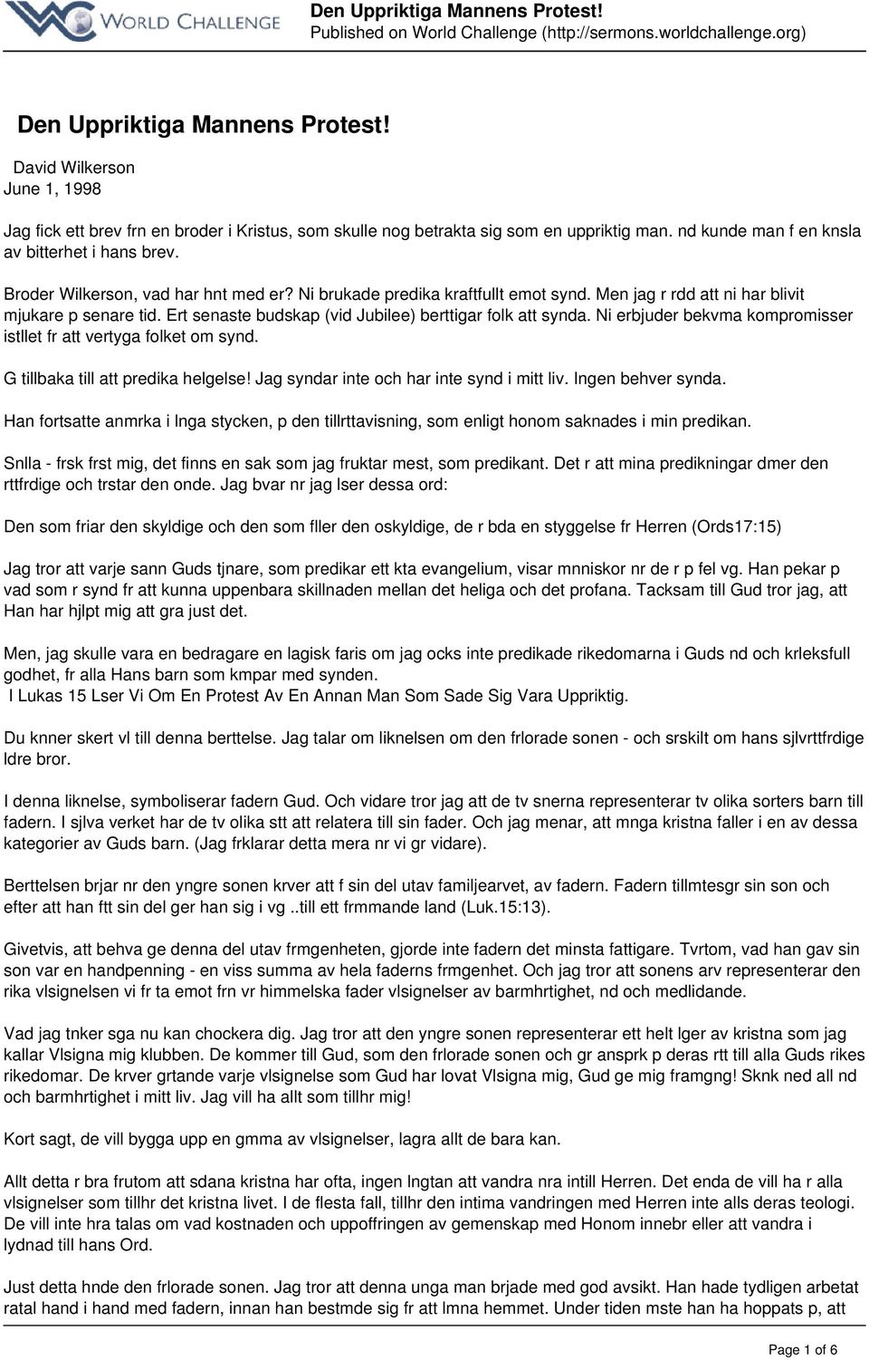 Ert senaste budskap (vid Jubilee) berttigar folk att synda. Ni erbjuder bekvma kompromisser istllet fr att vertyga folket om synd. G tillbaka till att predika helgelse!