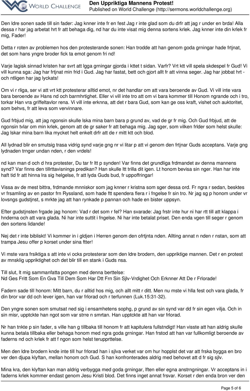 Detta r roten av problemen hos den protesterande sonen: Han trodde att han genom goda grningar hade frtjnat, det som hans yngre broder fick ta emot genom fri nd!