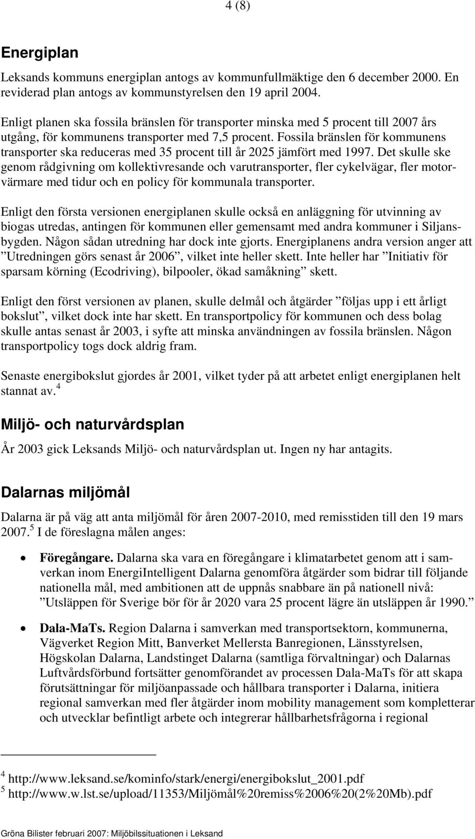 Fossila bränslen för kommunens transporter ska reduceras med 35 procent till år 2025 jämfört med 1997.