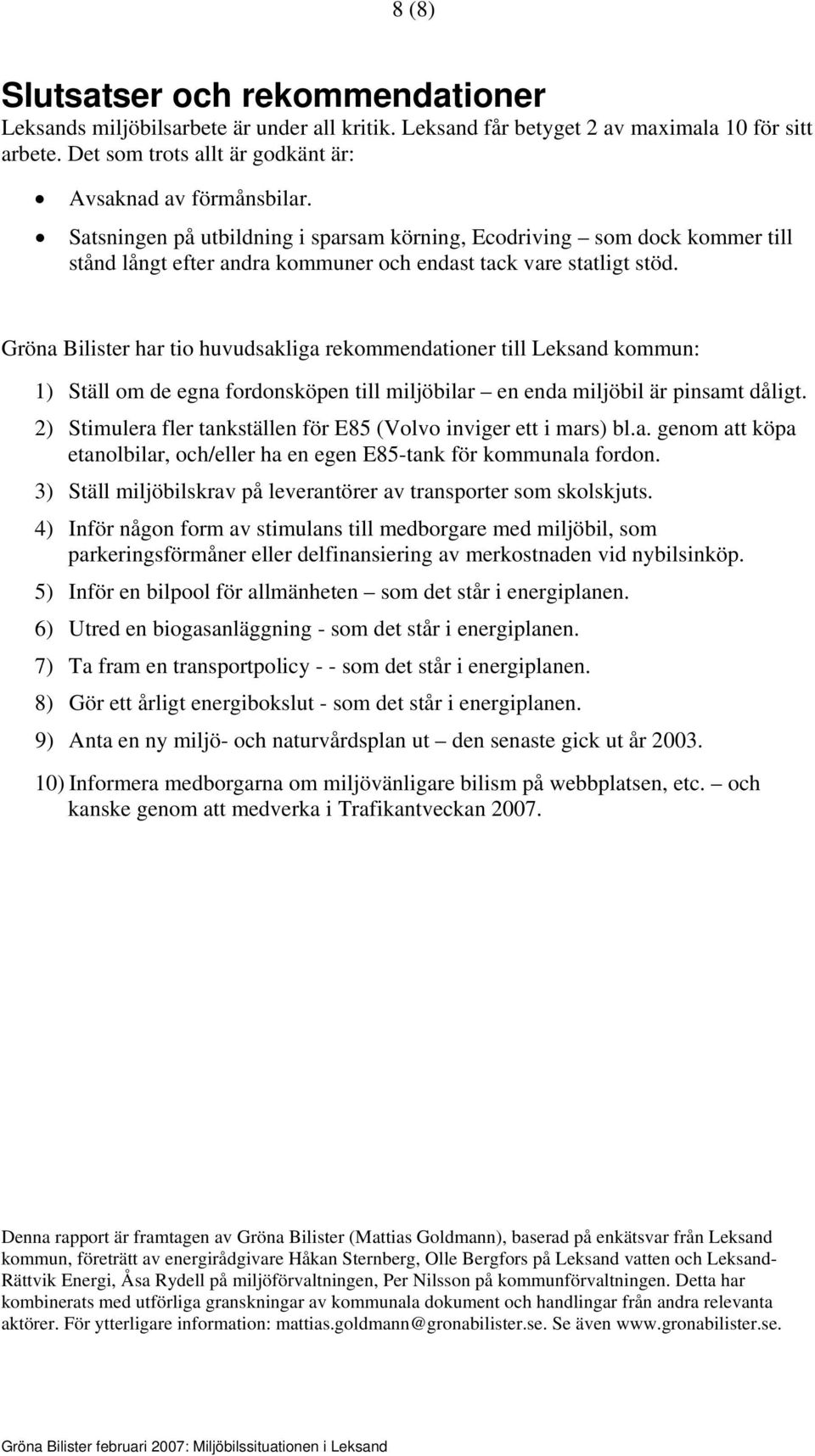 Gröna Bilister har tio huvudsakliga rekommendationer till Leksand kommun: 1) Ställ om de egna fordonsköpen till miljöbilar en enda miljöbil är pinsamt dåligt.