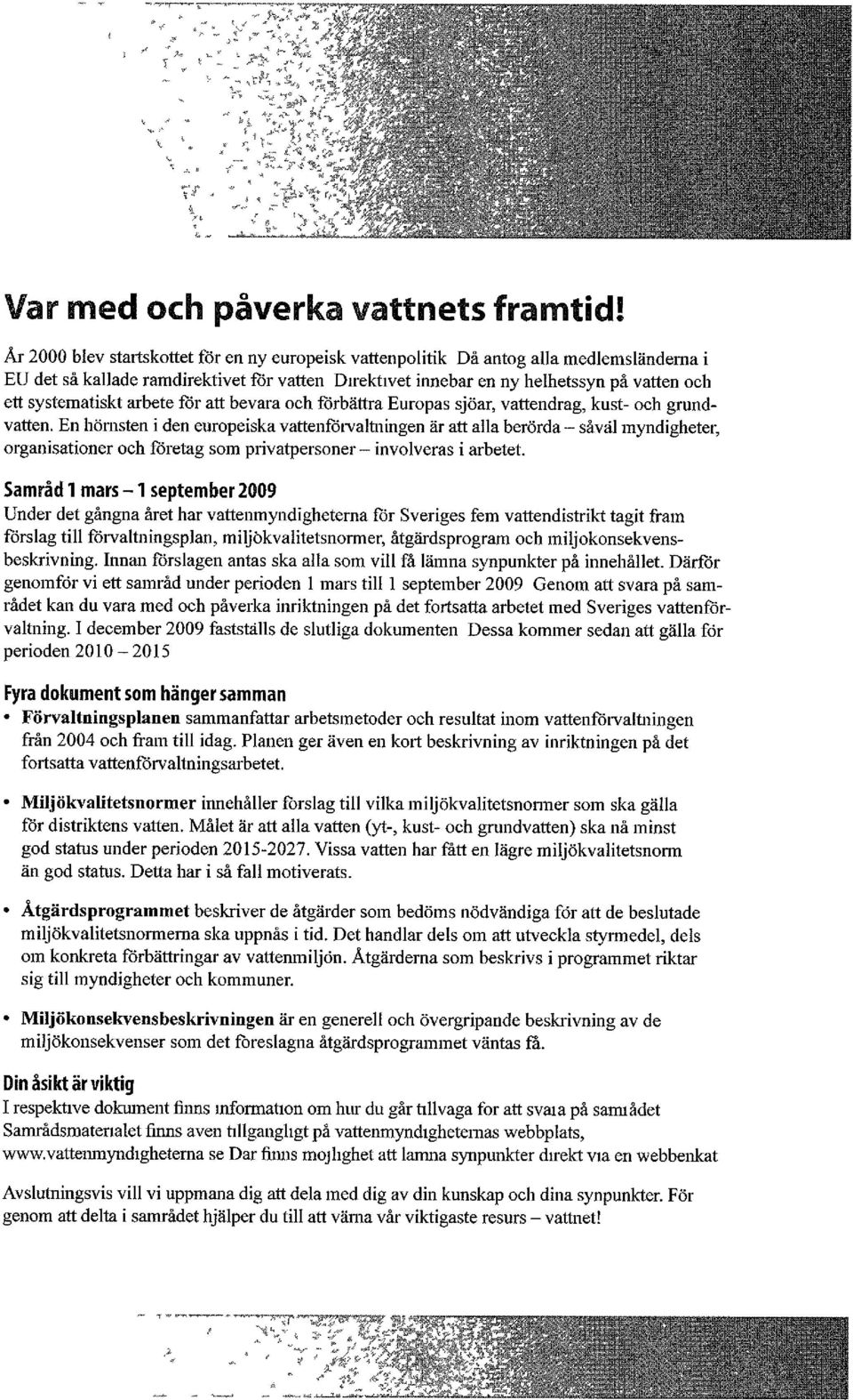 En hörnsten i den europeiska vattenförvaltningen är att alla berörda - såväl myndigheter, organisationer och företag som privatpersoner - involveras i arbetet.