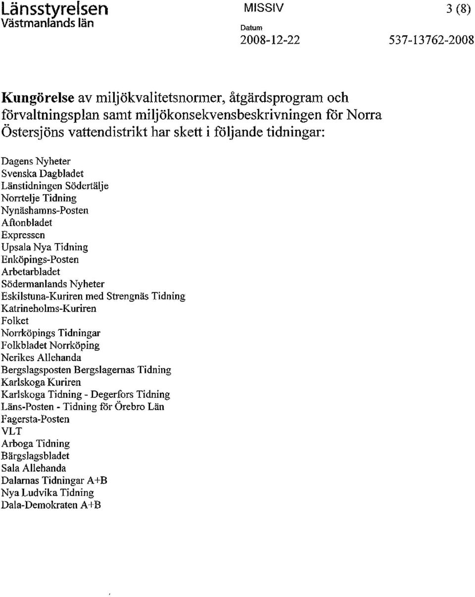 Södermanlands Nyheter Eskilstuna-Kuriren med Strengnäs Tidning Katrineholms-Kuriren Norrköpings Tidningar Folkbladet Norrköping Nerikes Allehanda Bergslagsposten Bergslagernas Tidning Karlskoga
