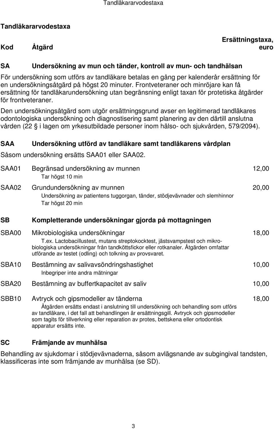 Frontveteraner och minröjare kan få ersättning för tandläkarundersökning utan begränsning enligt taxan för protetiska åtgärder för frontveteraner.