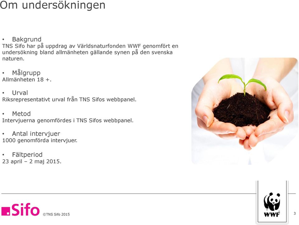 Målgrupp Allmänheten 18 +. Urval Riksrepresentativt urval från TNS Sifos webbpanel.