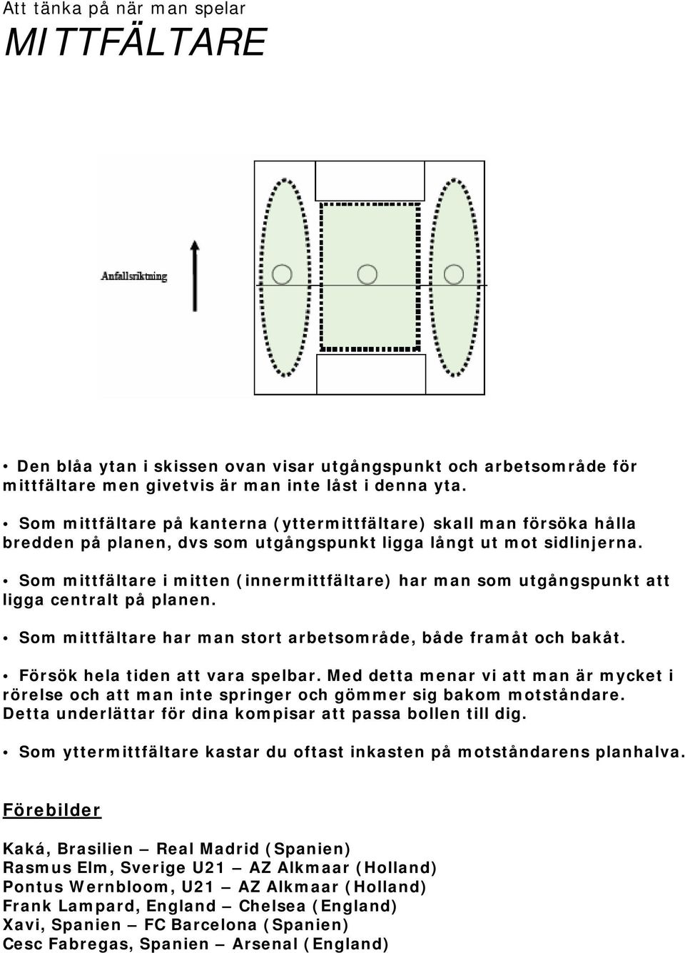 Som mittfältare i mitten (innermittfältare) har man som utgångspunkt att ligga centralt på planen. Som mittfältare har man stort arbetsområde, både framåt och bakåt.