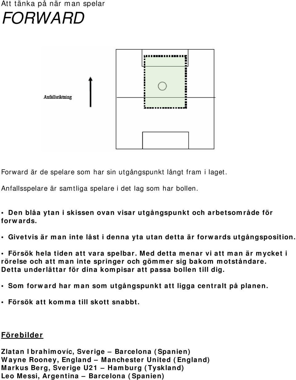 Med detta menar vi att man är mycket i rörelse och att man inte springer och gömmer sig bakom motståndare. Detta underlättar för dina kompisar att passa bollen till dig.