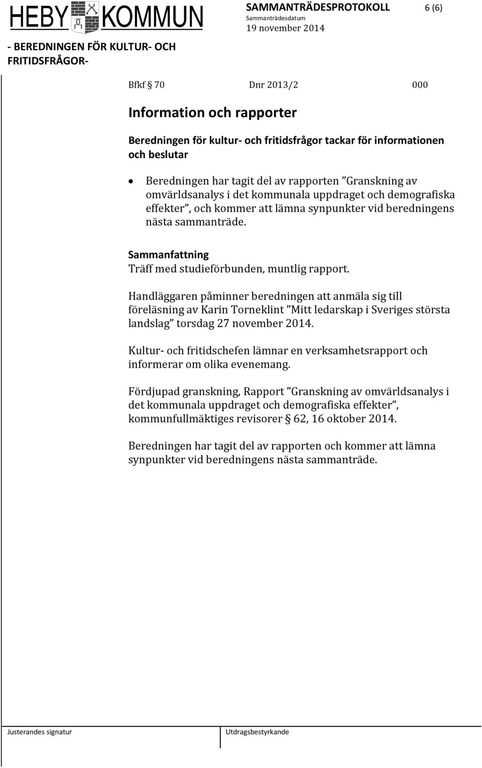 Handläggaren påminner beredningen att anmäla sig till föreläsning av Karin Torneklint Mitt ledarskap i Sveriges största landslag torsdag 27 november 2014.