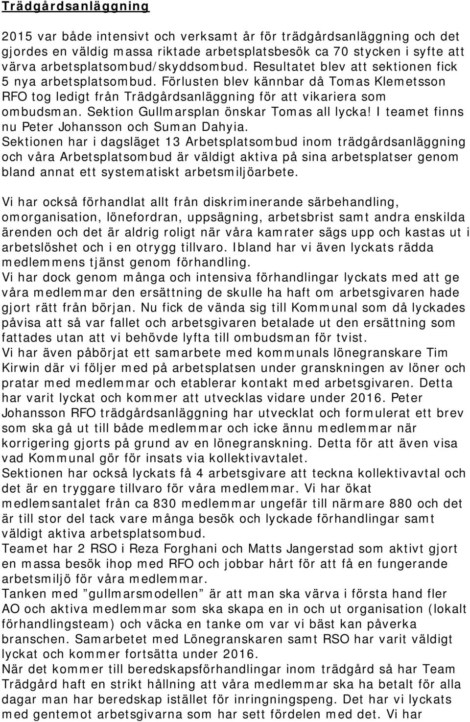 Förlusten blev kännbar då Tomas Klemetsson RFO tog ledigt från Trädgårdsanläggning för att vikariera som ombudsman. Sektion Gullmarsplan önskar Tomas all lycka!