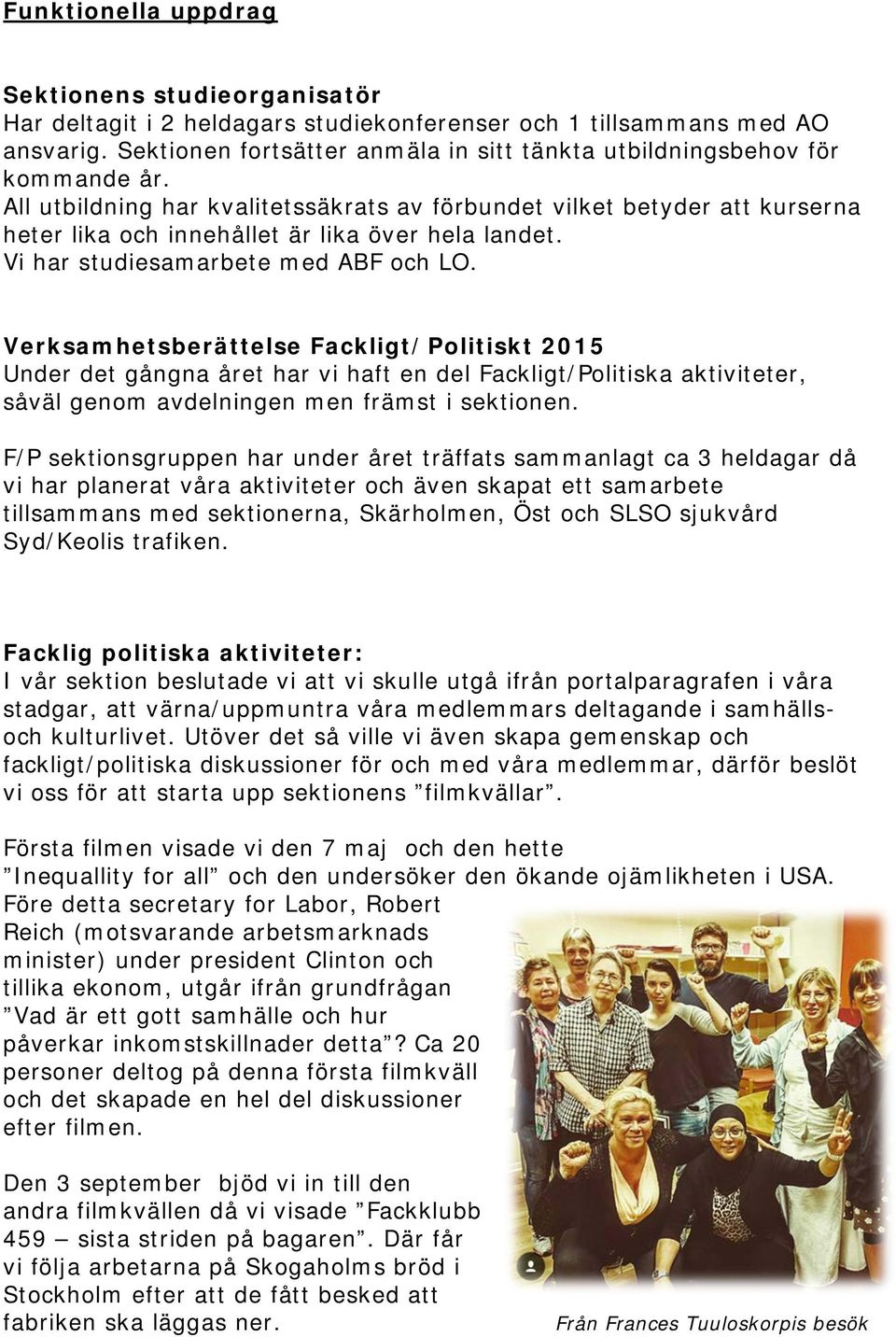 All utbildning har kvalitetssäkrats av förbundet vilket betyder att kurserna heter lika och innehållet är lika över hela landet. Vi har studiesamarbete med ABF och LO.