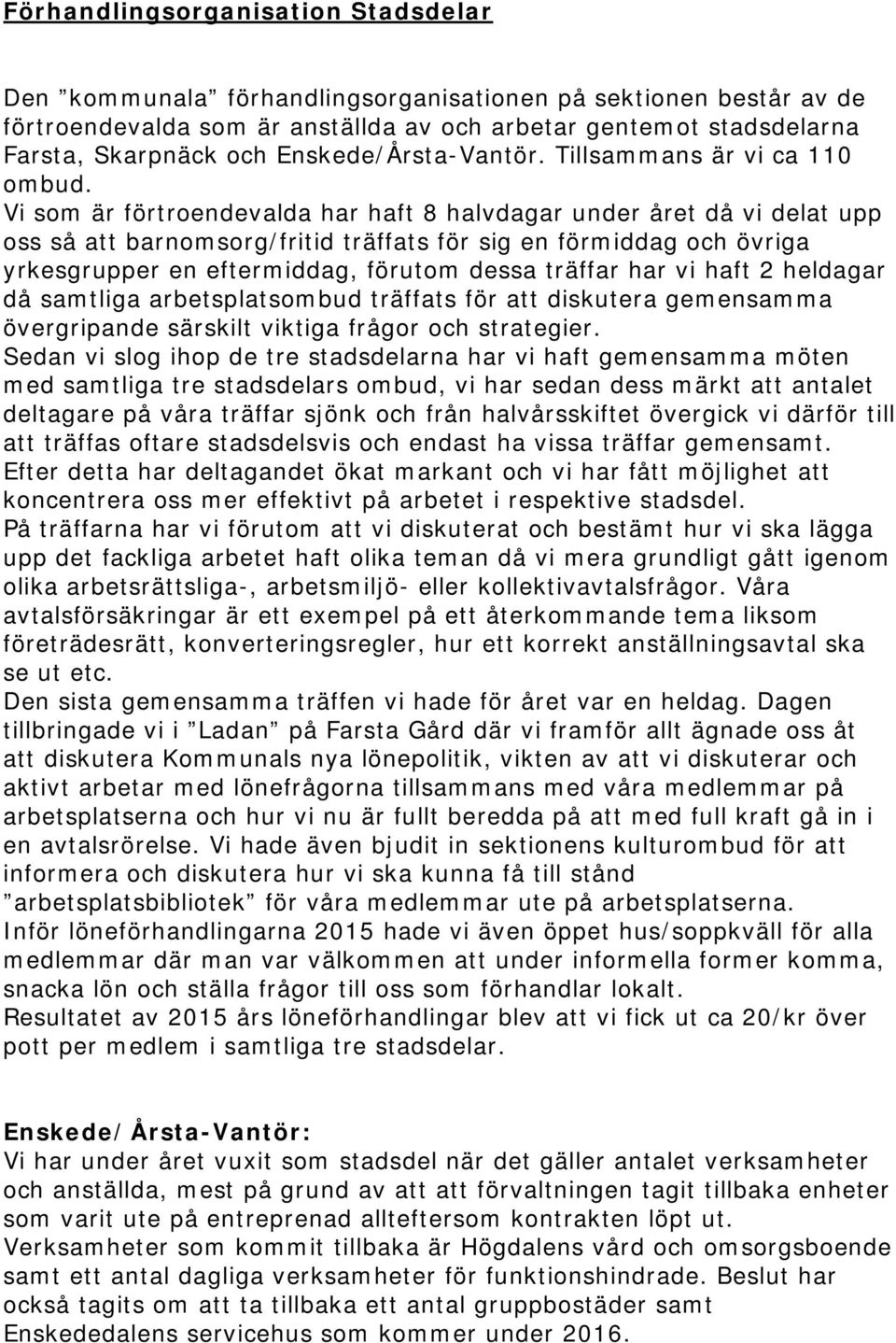 Vi som är förtroendevalda har haft 8 halvdagar under året då vi delat upp oss så att barnomsorg/fritid träffats för sig en förmiddag och övriga yrkesgrupper en eftermiddag, förutom dessa träffar har