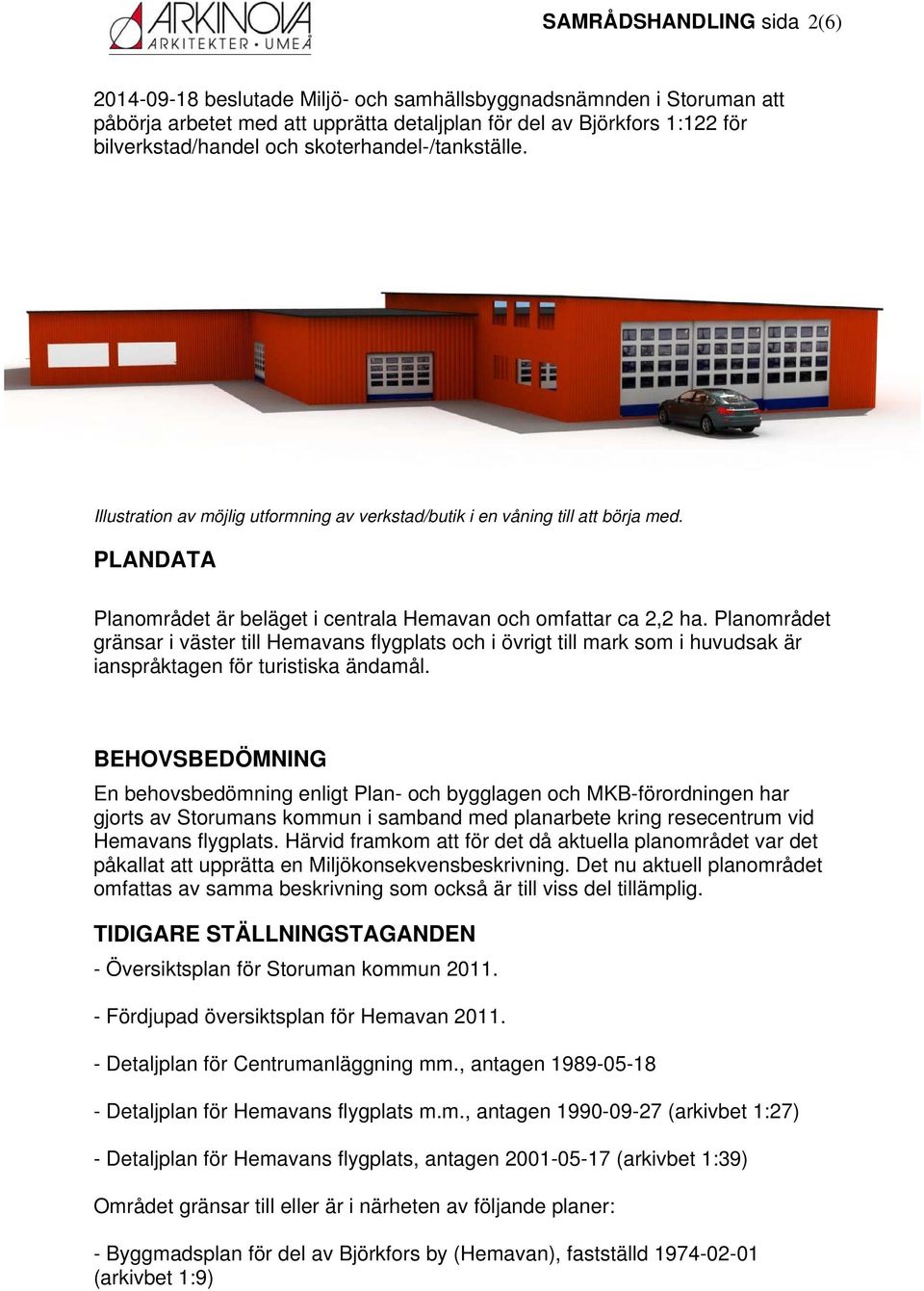 Planområdet gränsar i väster till Hemavans flygplats och i övrigt till mark som i huvudsak är ianspråktagen för turistiska ändamål.