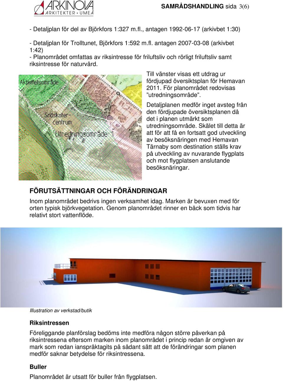 antagen 2007-03-08 (arkivbet 1:42) - Planområdet omfattas av riksintresse för friluftsliv och rörligt friluftsliv samt riksintresse för naturvård.