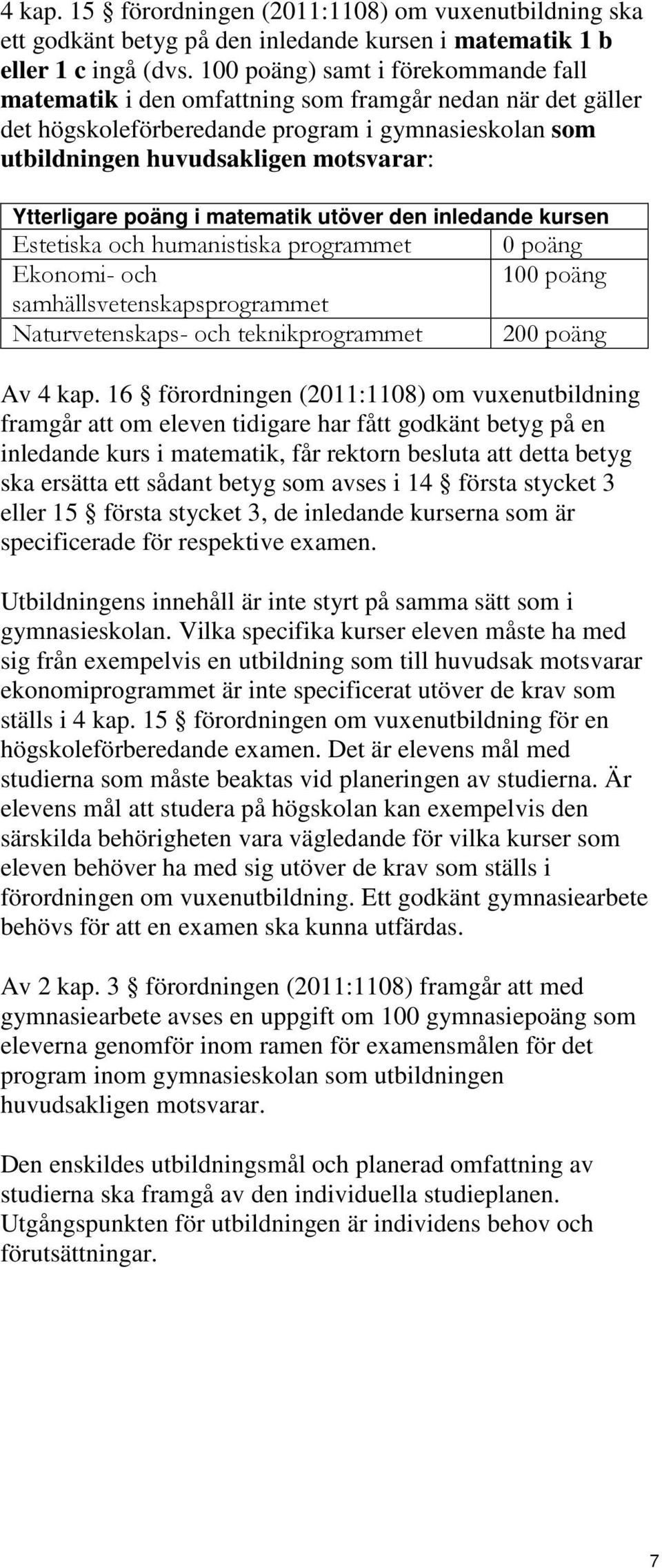 poäng i matematik utöver den inledande kursen Estetiska och humanistiska programmet Ekonomi- och samhällsvetenskapsprogrammet Naturvetenskaps- och teknikprogrammet 0 poäng 100 poäng 200 poäng Av 4