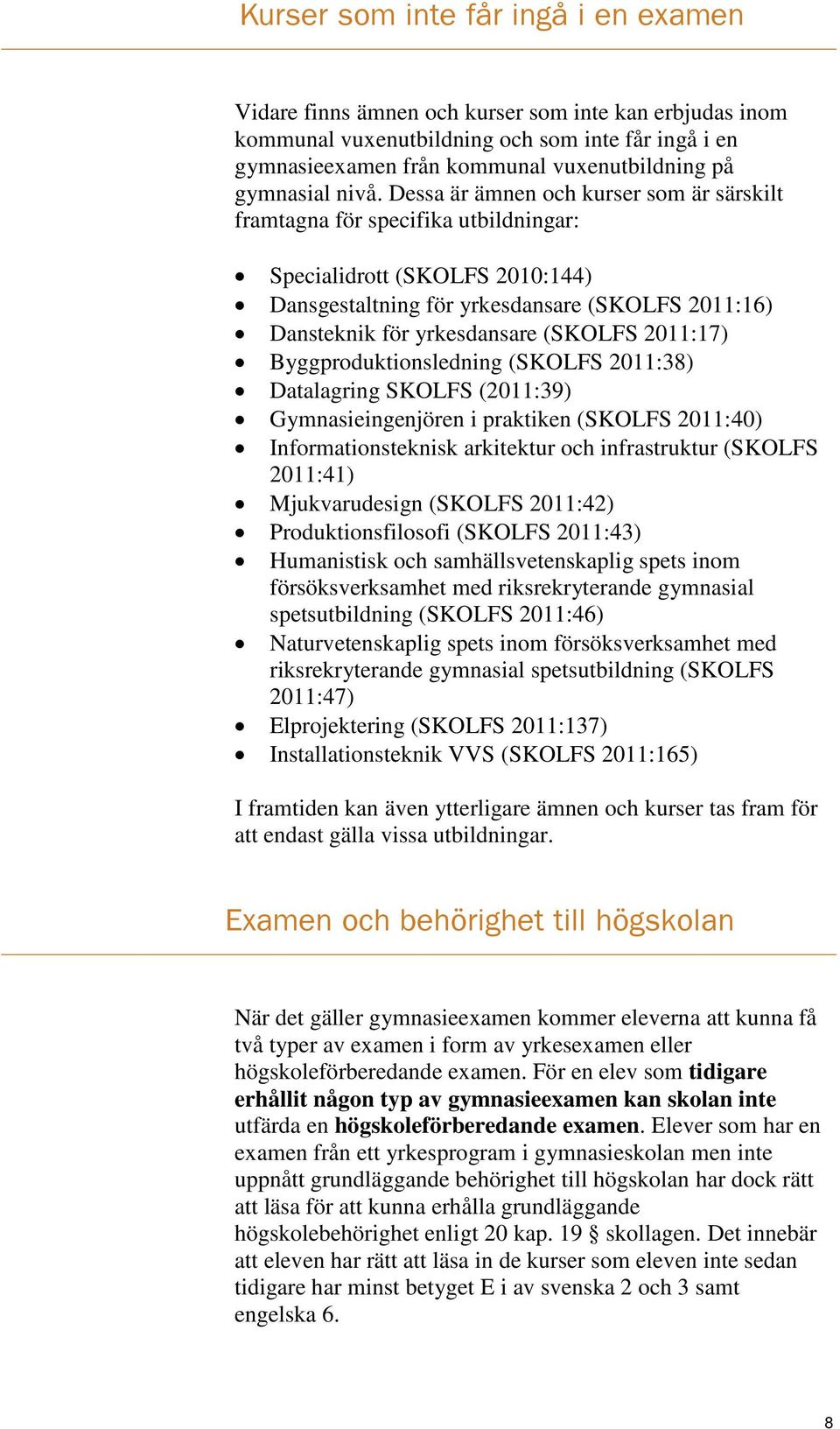 Dessa är ämnen och kurser som är särskilt framtagna för specifika utbildningar: Specialidrott (SKOLFS 2010:144) Dansgestaltning för yrkesdansare (SKOLFS 2011:16) Dansteknik för yrkesdansare (SKOLFS