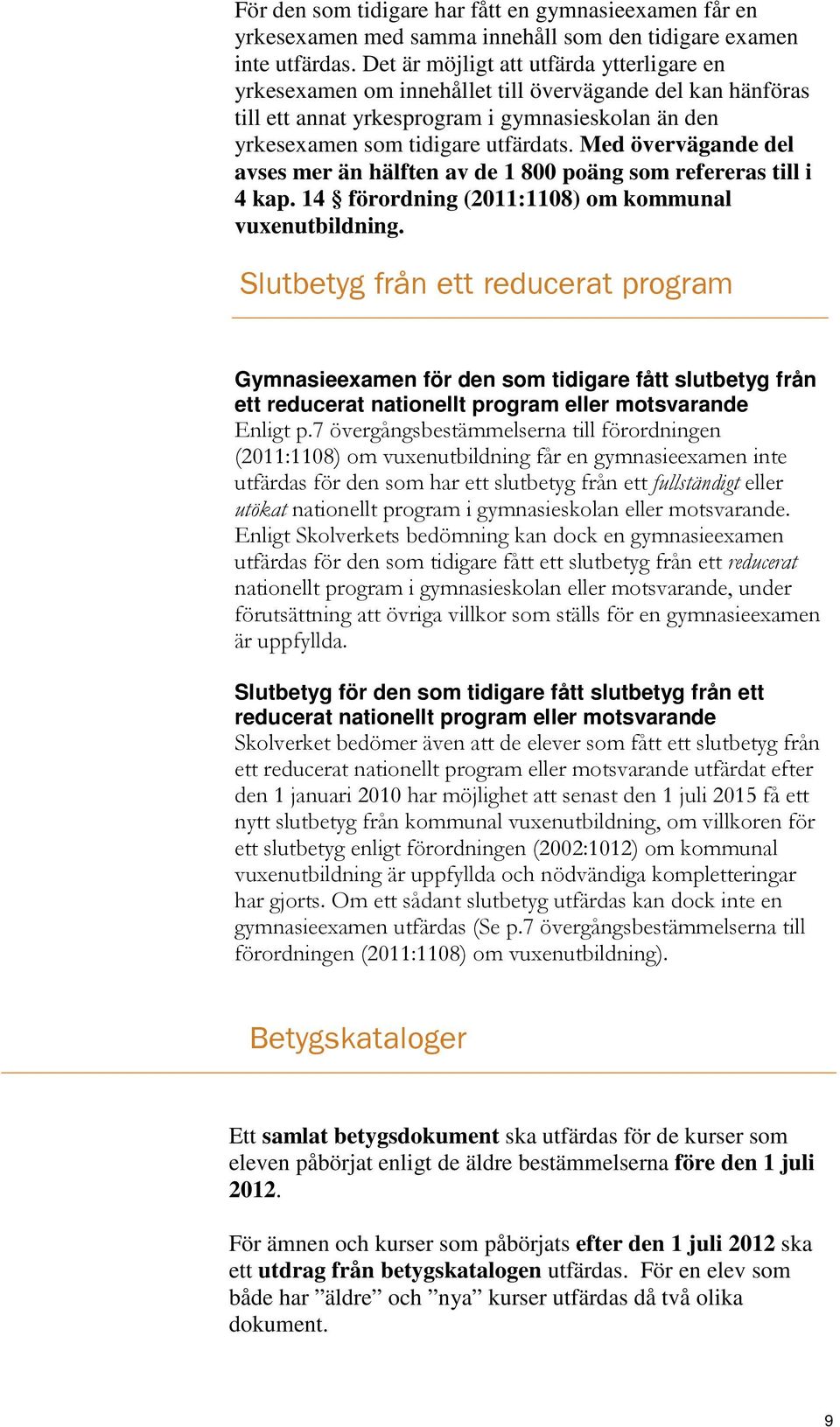 Med övervägande del avses mer än hälften av de 1 800 poäng som refereras till i 4 kap. 14 förordning (2011:1108) om kommunal vuxenutbildning.