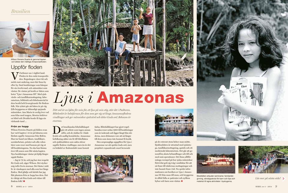 De väntar på besök av båten som heter Ljus i Amazonas III. Med sjukvårds- och tandläkarmottagning, laboratorium, bibliotek och bibelmaterial är dess besök helt livsavgörande för flodens folk.