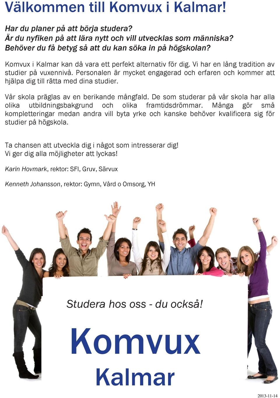 Personalen är mycket engagerad och erfaren och kommer att hjälpa dig till rätta med dina studier. Vår skola präglas av en berikande mångfald.