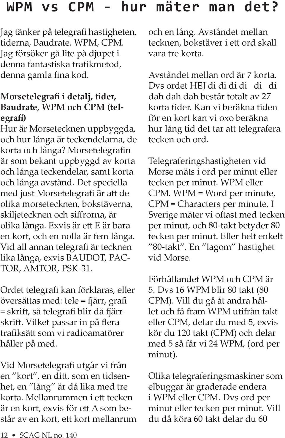 Morsetelegrafin är som bekant uppbyggd av korta och långa teckendelar, samt korta och långa avstånd.