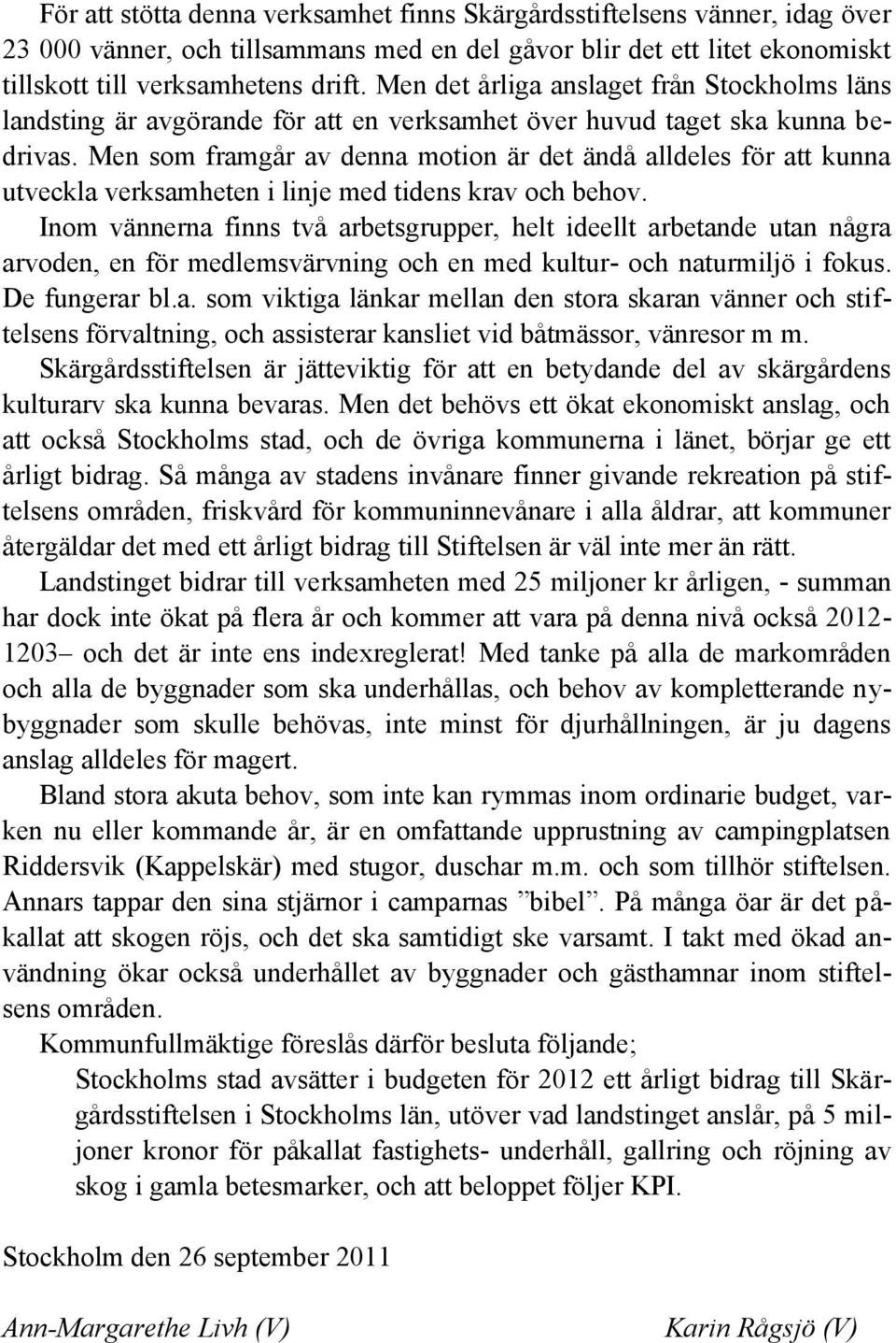 Men som framgår av denna motion är det ändå alldeles för att kunna utveckla verksamheten i linje med tidens krav och behov.