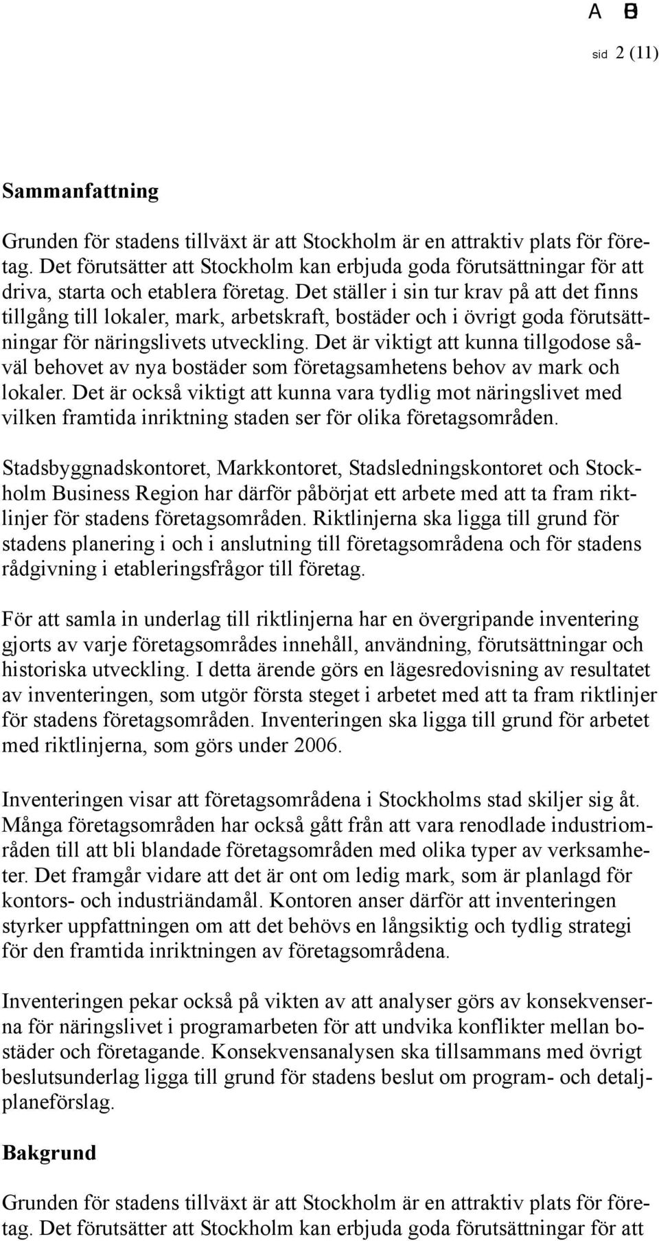Det ställer i sin tur krav på att det finns tillgång till lokaler, mark, arbetskraft, bostäder och i övrigt goda förutsättningar för näringslivets utveckling.