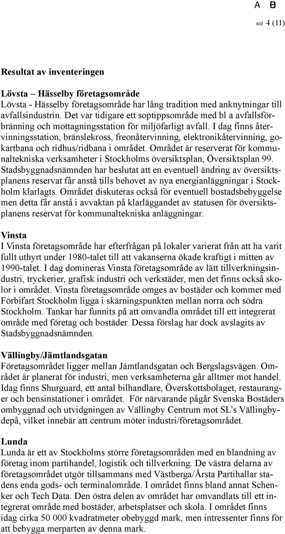 I dag finns återvinningsstation, bränslekross, freonåtervinning, elektronikåtervinning, gokartbana och ridhus/ridbana i området.